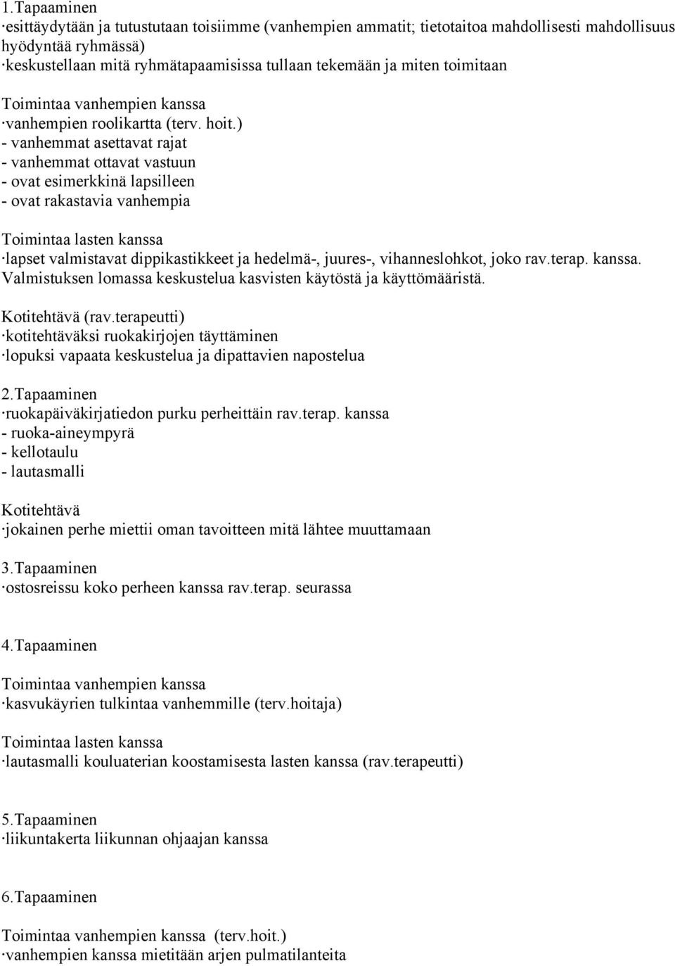 ) - vanhemmat asettavat rajat - vanhemmat ottavat vastuun - ovat esimerkkinä lapsilleen - ovat rakastavia vanhempia Toimintaa lasten kanssa lapset valmistavat dippikastikkeet ja hedelmä-, juures-,