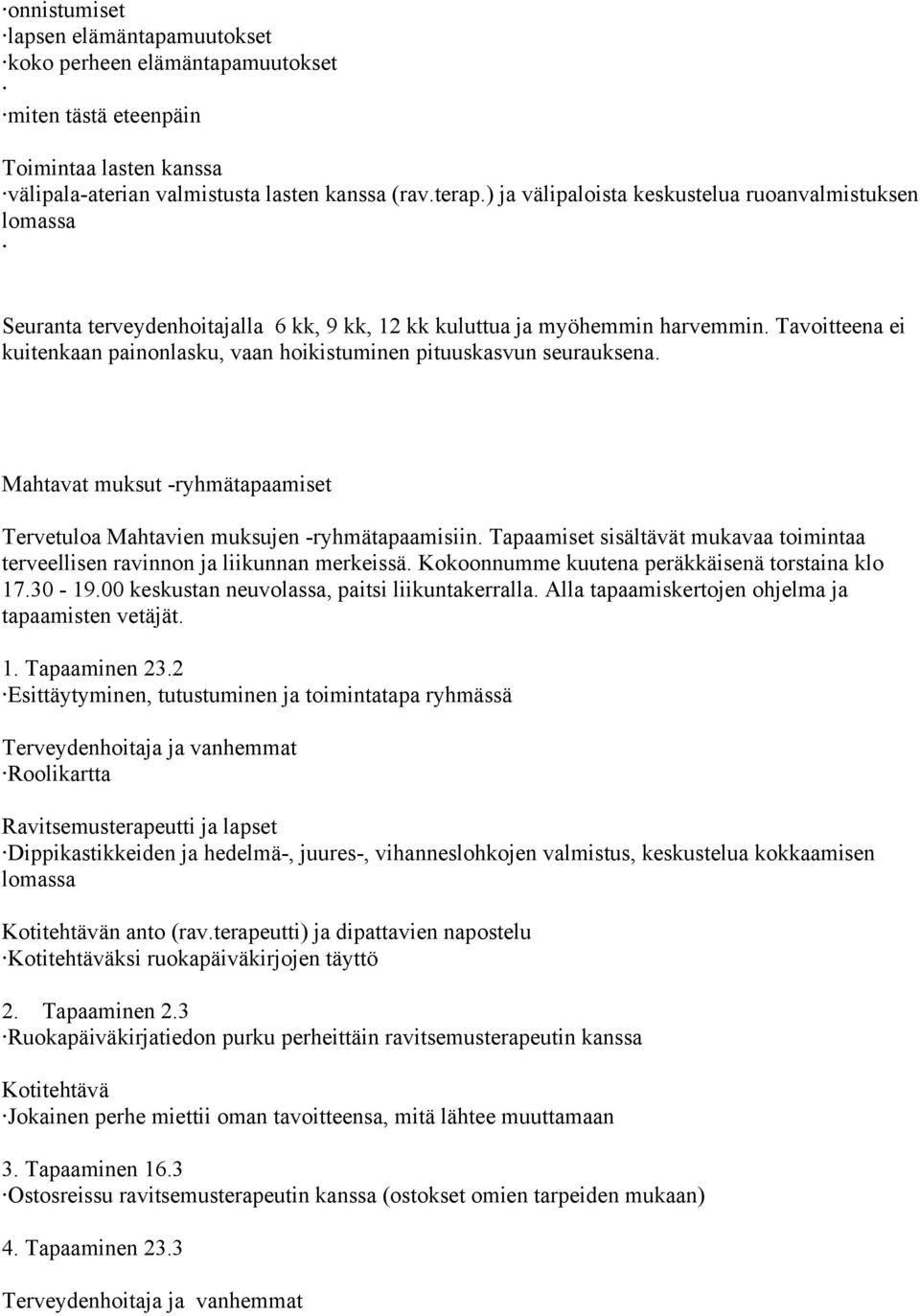 Tavoitteena ei kuitenkaan painonlasku, vaan hoikistuminen pituuskasvun seurauksena. Mahtavat muksut -ryhmätapaamiset Tervetuloa Mahtavien muksujen -ryhmätapaamisiin.