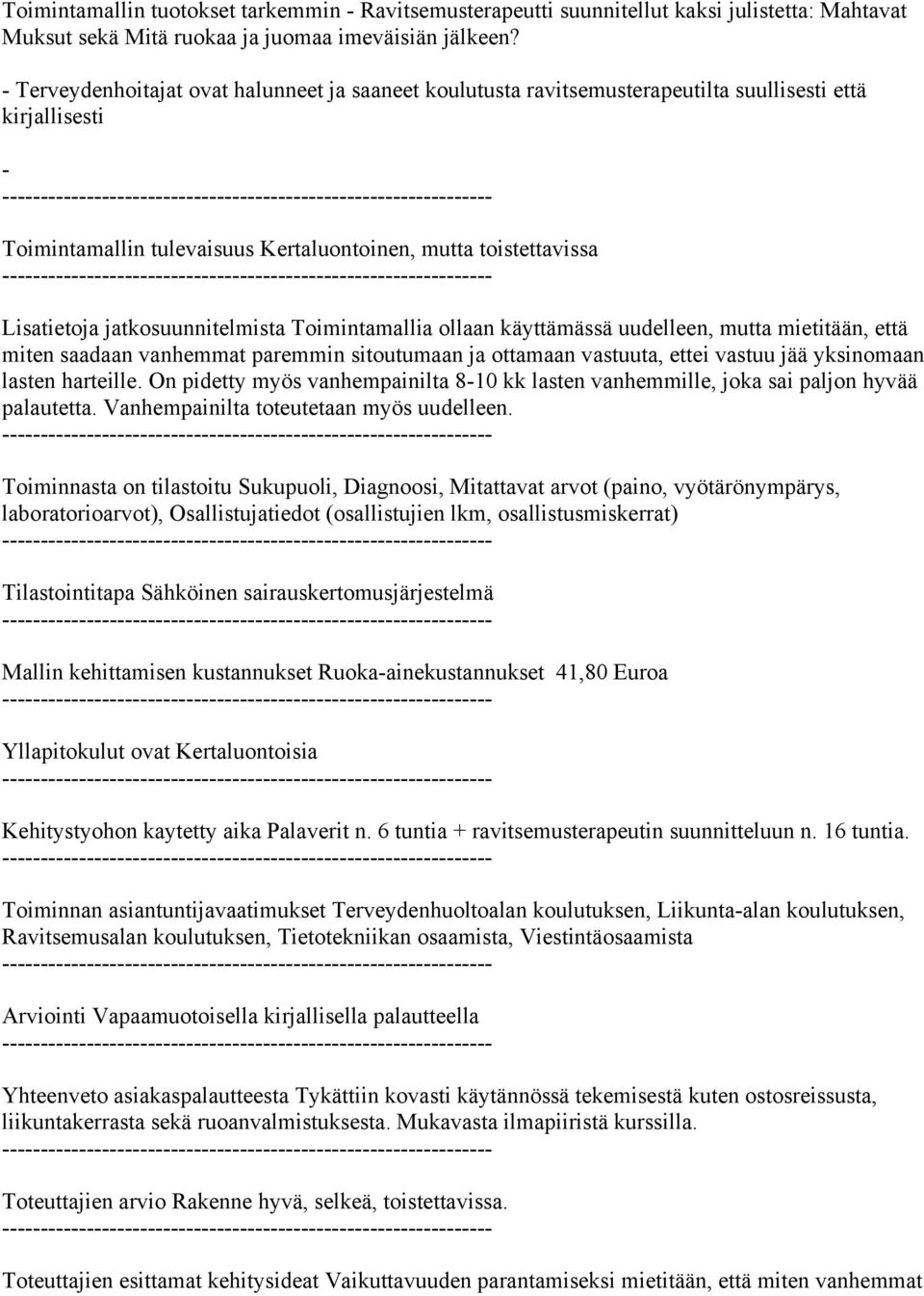 jatkosuunnitelmista Toimintamallia ollaan käyttämässä uudelleen, mutta mietitään, että miten saadaan vanhemmat paremmin sitoutumaan ja ottamaan vastuuta, ettei vastuu jää yksinomaan lasten harteille.