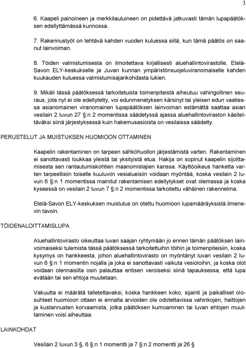 Töiden valmistumisesta on ilmoitettava kirjallisesti aluehallintovirastolle, Etelä- Savon ELY-keskukselle ja Juvan kunnan ympäristönsuojeluviranomaiselle kahden kuukauden kuluessa