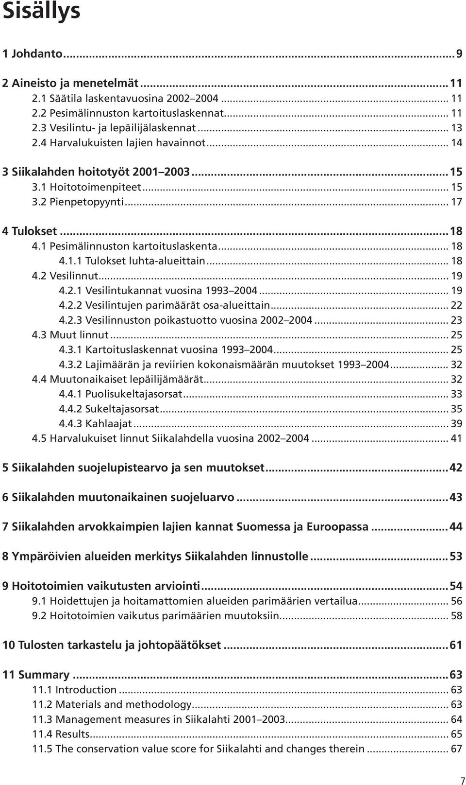 .. 18 4.2 Vesilinnut... 19 4.2.1 Vesilintukannat vuosina 1993 2004... 19 4.2.2 Vesilintujen parimäärät osa-alueittain... 22 4.2.3 Vesilinnuston poikastuotto vuosina 2002 2004... 23 4.3 Muut linnut.