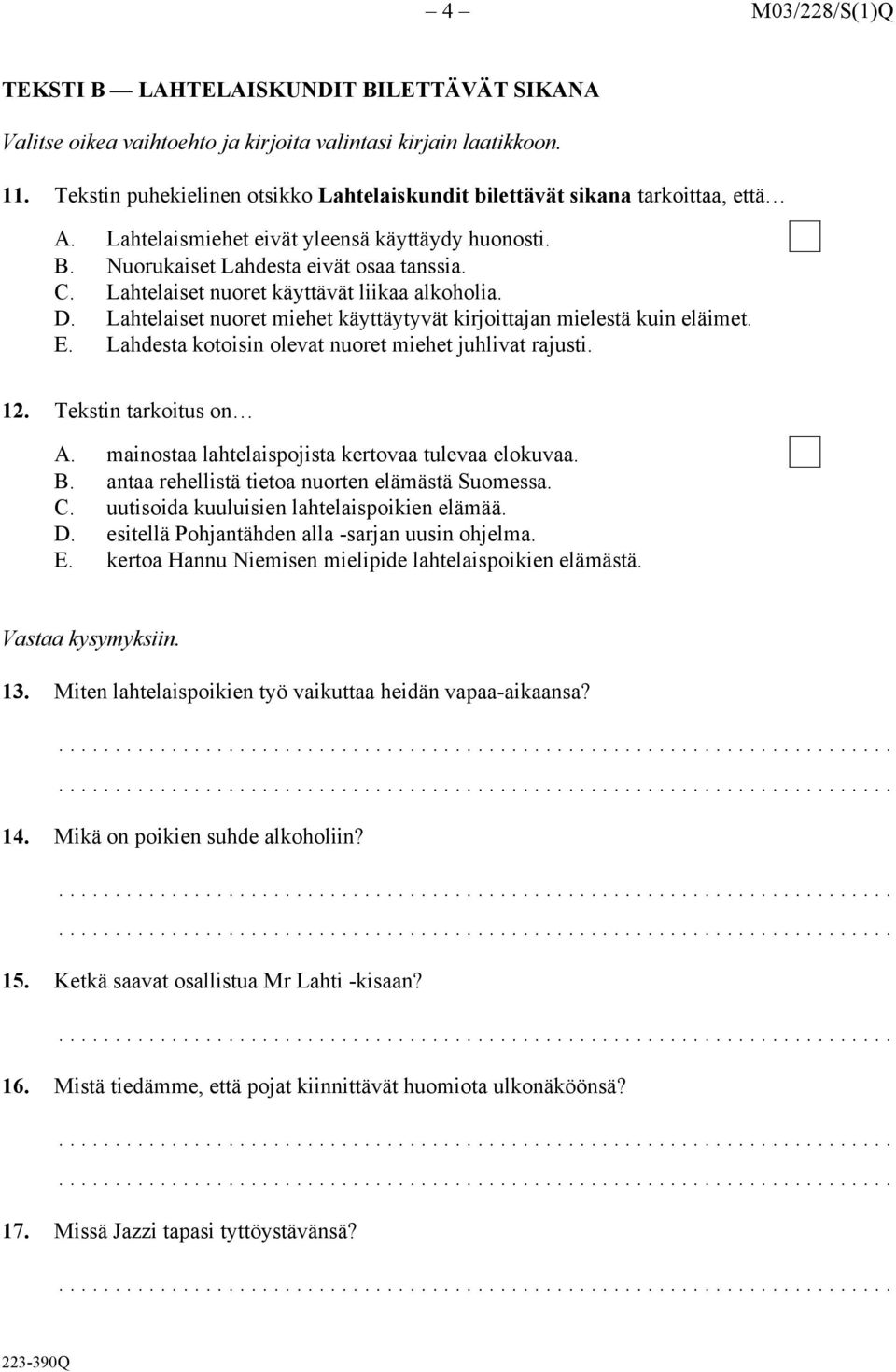 Lahtelaiset nuoret käyttävät liikaa alkoholia. D. Lahtelaiset nuoret miehet käyttäytyvät kirjoittajan mielestä kuin eläimet. E. Lahdesta kotoisin olevat nuoret miehet juhlivat rajusti. 12.