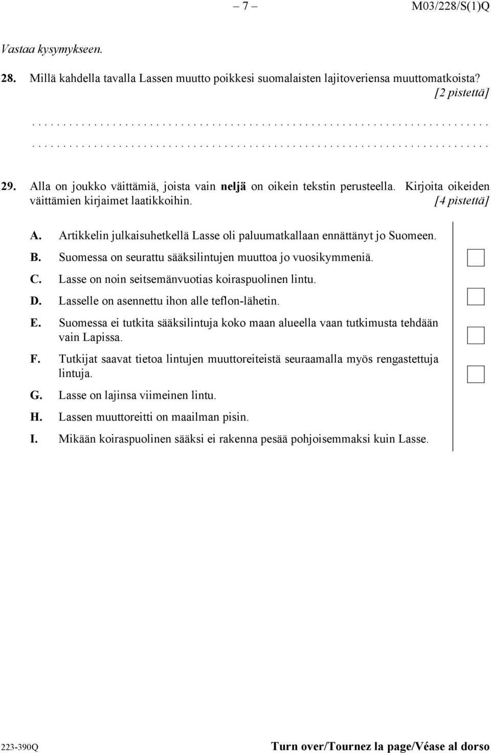 Artikkelin julkaisuhetkellä Lasse oli paluumatkallaan ennättänyt jo Suomeen. B. Suomessa on seurattu sääksilintujen muuttoa jo vuosikymmeniä. C. Lasse on noin seitsemänvuotias koiraspuolinen lintu. D.