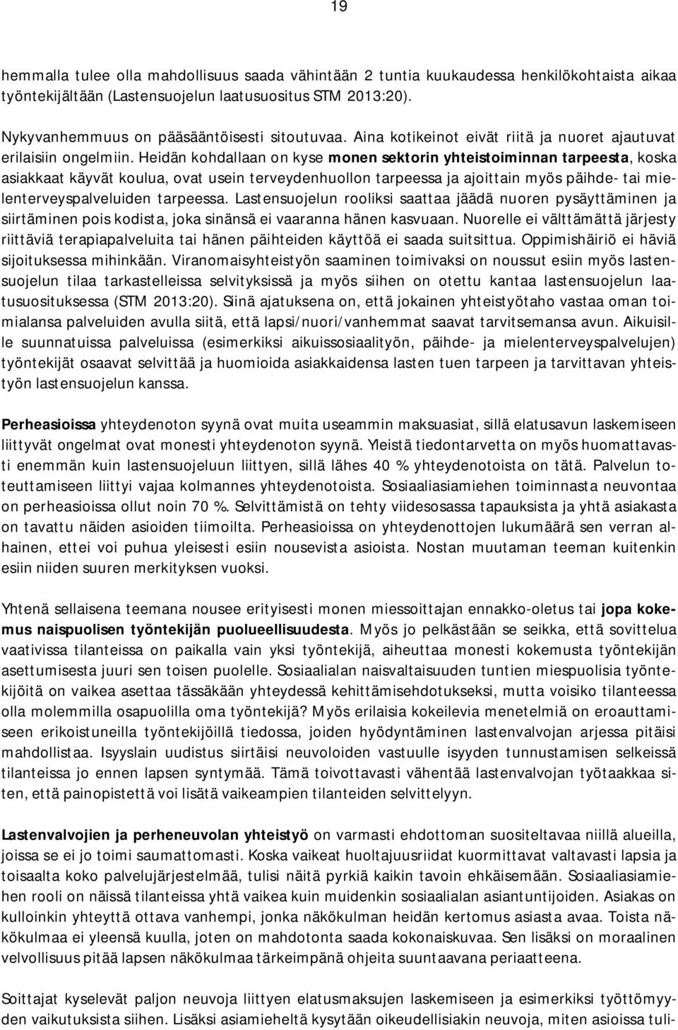 Heidän kohdallaan on kyse monen sektorin yhteistoiminnan tarpeesta, koska asiakkaat käyvät koulua, ovat usein terveydenhuollon tarpeessa ja ajoittain myös päihde- tai mielenterveyspalveluiden