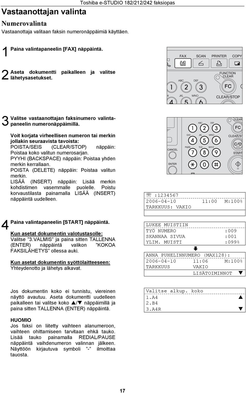 Voit korjata virheellisen numeron tai merkin jollakin seuraavista tavoista: POISTA/SEIS (CLEAR/STOP) näppäin: Poistaa koko valitun numerosarjan.