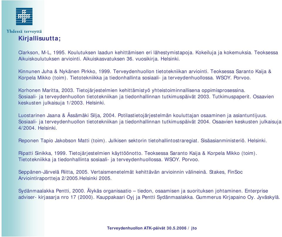 Porvoo. Korhonen Maritta, 2003. Tietojärjestelmien kehittämistyö yhteistoiminnallisena oppimisprosessina. Sosiaali- ja terveydenhuollon tietotekniikan ja tiedonhallinnan tutkimuspäivät 2003.