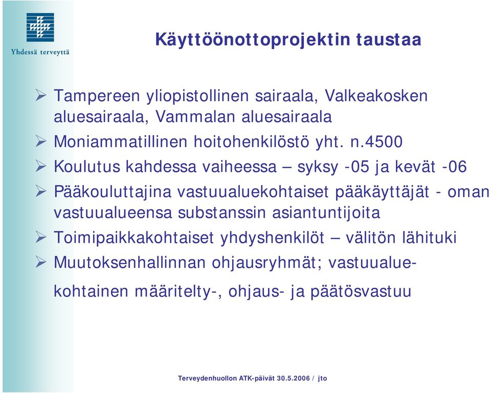 4500 Koulutus kahdessa vaiheessa syksy -05 ja kevät -06 Pääkouluttajina vastuualuekohtaiset pääkäyttäjät - oman