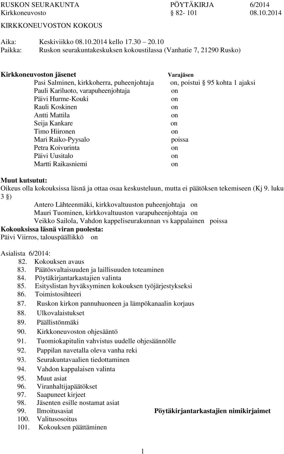 Koskinen Antti Mattila Seija Kankare Timo Hiiren Mari Raiko-Pyysalo Petra Koivurinta Päivi Uusitalo Martti Raikasniemi Varajäsen, poistui 95 kohta 1 ajaksi poissa Muut kutsutut: Oikeus olla