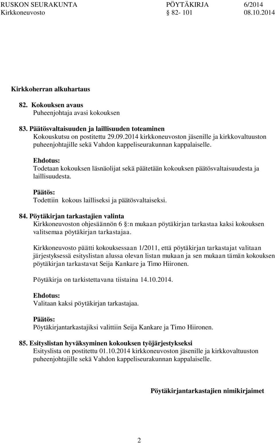 Ehdotus: Todetaan kokouksen läsnäolijat sekä päätetään kokouksen päätösvaltaisuudesta ja laillisuudesta. Todettiin kokous lailliseksi ja päätösvaltaiseksi. 84.