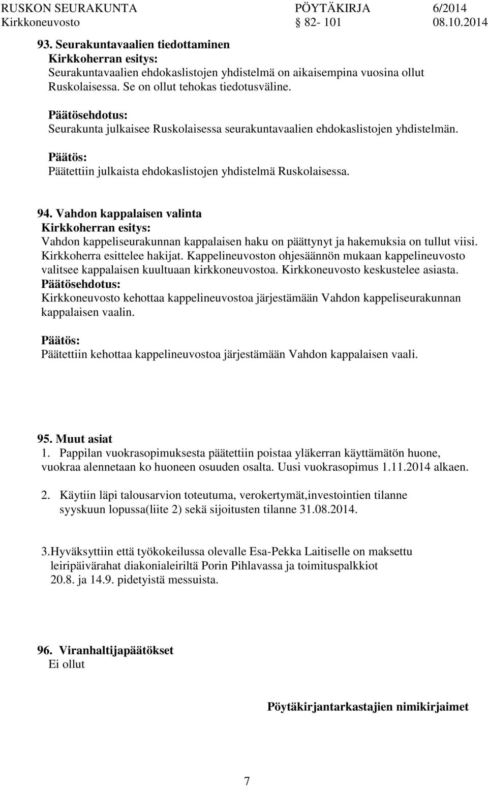 Vahd kappalaisen valinta Kirkkoherran esitys: Vahd kappeliseurakunnan kappalaisen haku päättynyt ja hakemuksia tullut viisi. Kirkkoherra esittelee hakijat.