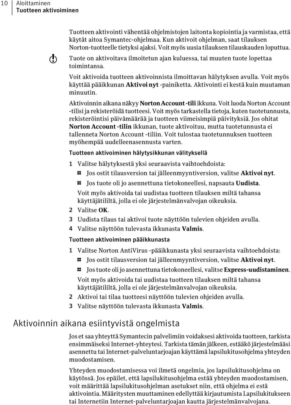 Tuote on aktivoitava ilmoitetun ajan kuluessa, tai muuten tuote lopettaa toimintansa. Voit aktivoida tuotteen aktivoinnista ilmoittavan hälytyksen avulla.