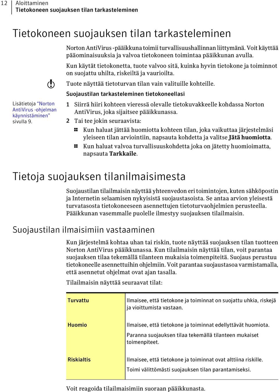 Kun käytät tietokonetta, tuote valvoo sitä, kuinka hyvin tietokone ja toiminnot on suojattu uhilta, riskeiltä ja vaurioilta. Tuote näyttää tietoturvan tilan vain valituille kohteille.