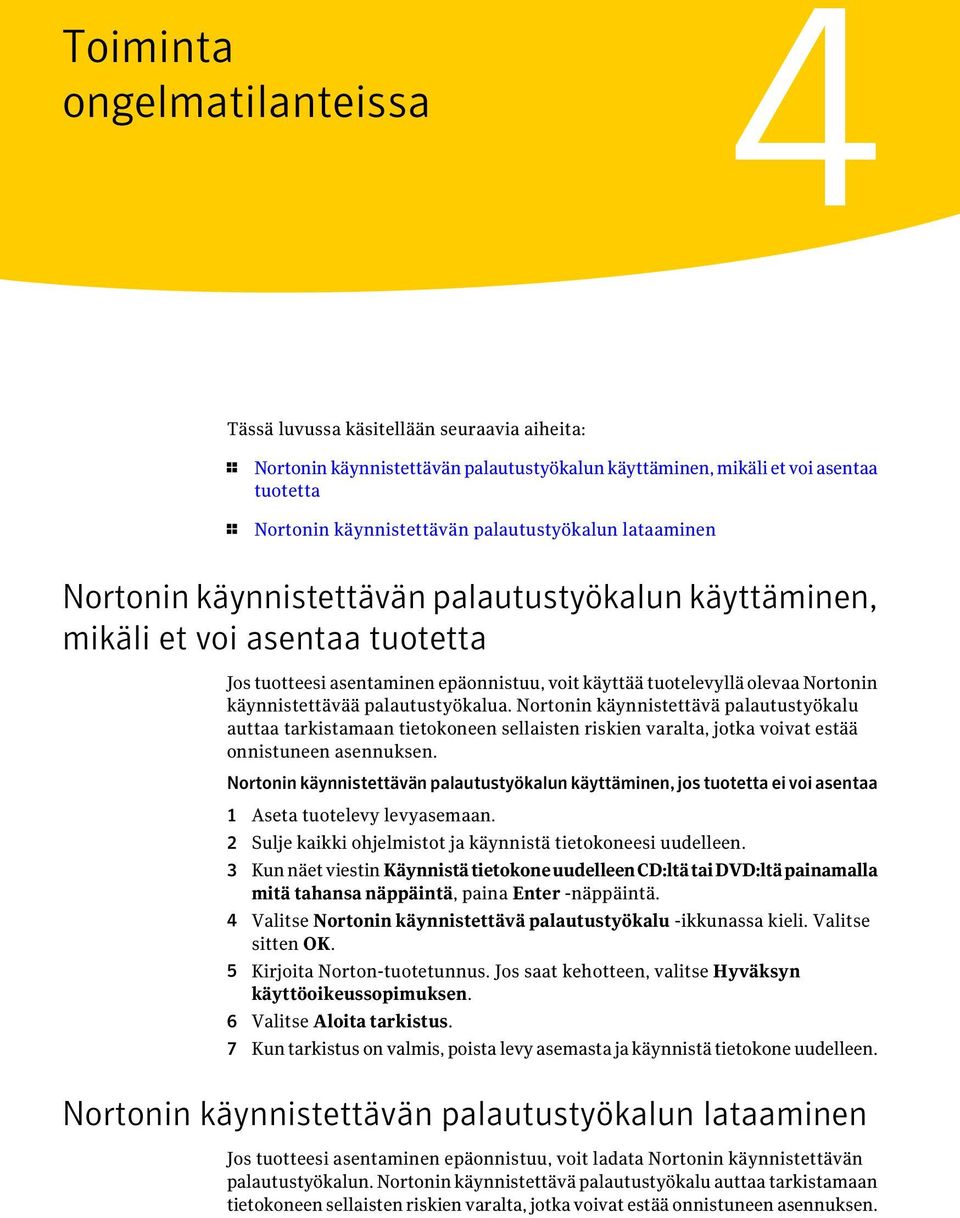 käynnistettävää palautustyökalua. Nortonin käynnistettävä palautustyökalu auttaa tarkistamaan tietokoneen sellaisten riskien varalta, jotka voivat estää onnistuneen asennuksen.