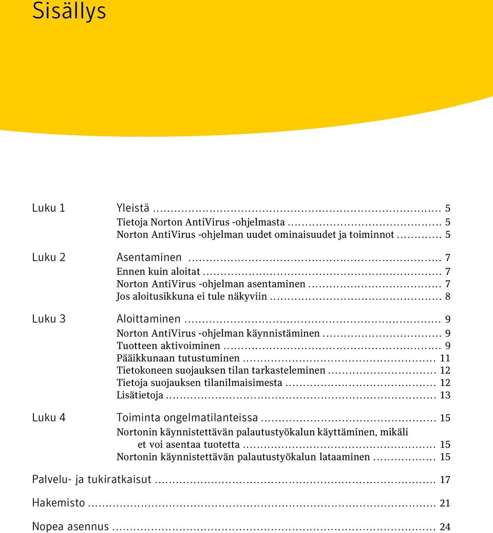 .. 9 Pääikkunaan tutustuminen... 11 Tietokoneen suojauksen tilan tarkasteleminen... 12 Tietoja suojauksen tilanilmaisimesta... 12 Lisätietoja... 13 Luku 4 Toiminta ongelmatilanteissa.