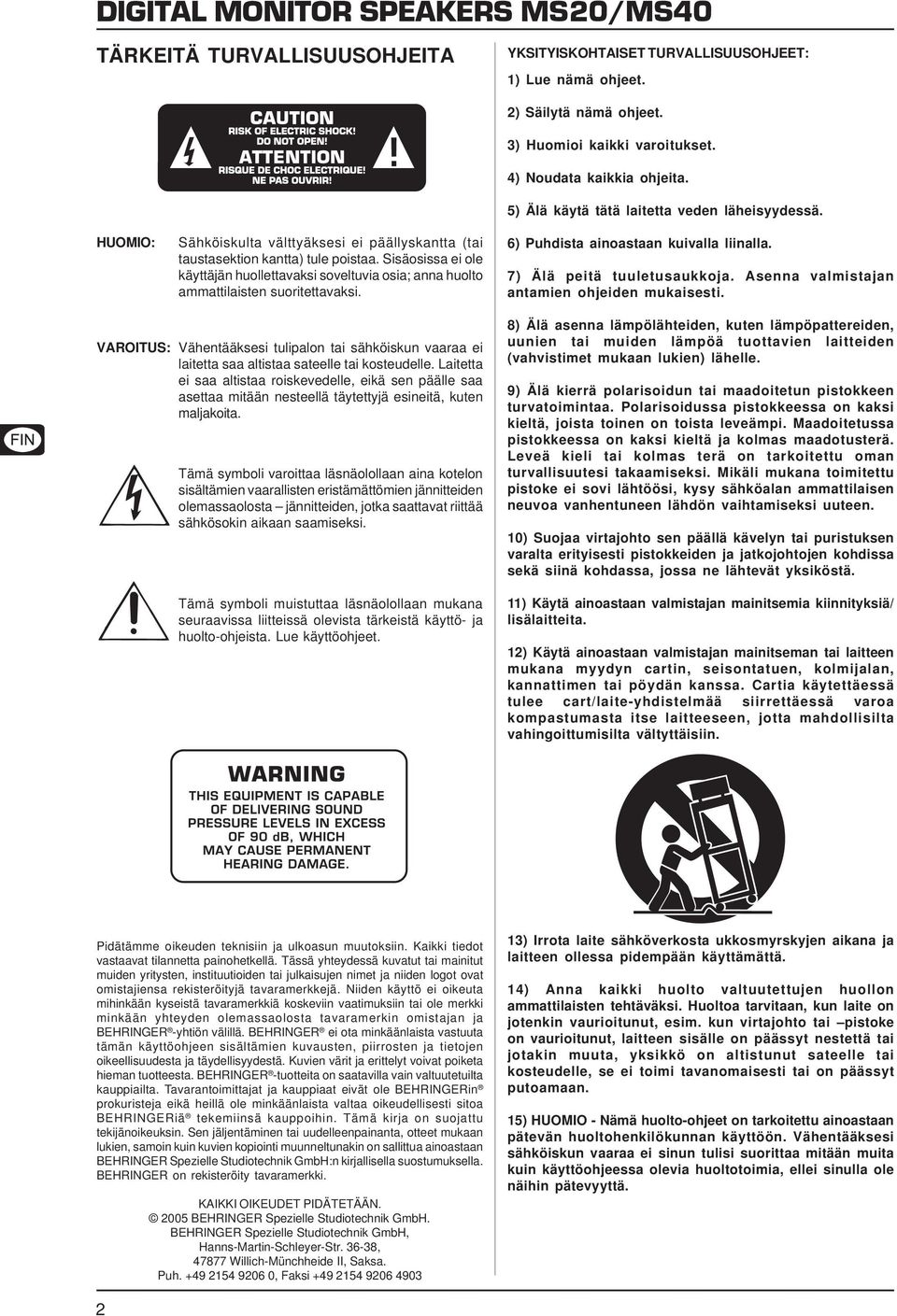5) Älä käytä tätä laitetta veden läheisyydessä. 6) Puhdista ainoastaan kuivalla liinalla. 7) Älä peitä tuuletusaukkoja. Asenna valmistajan antamien ohjeiden mukaisesti.
