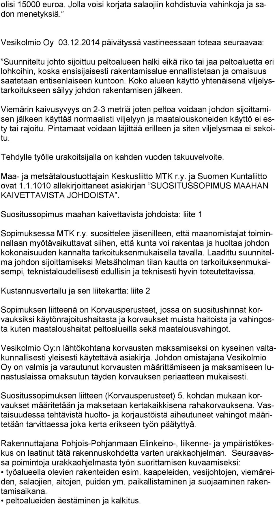 omaisuus saa te taan entisenlaiseen kuntoon. Koko alueen käyttö yhtenäisenä vil je lystar koi tuk seen säilyy johdon rakentamisen jälkeen.