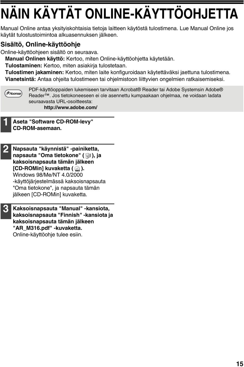 Tulostimen jakaminen: Kertoo, miten laite konfiguroidaan käytettäväksi jaettuna tulostimena. Vianetsintä: Antaa ohjeita tulostimeen tai ohjelmistoon liittyvien ongelmien ratkaisemiseksi.