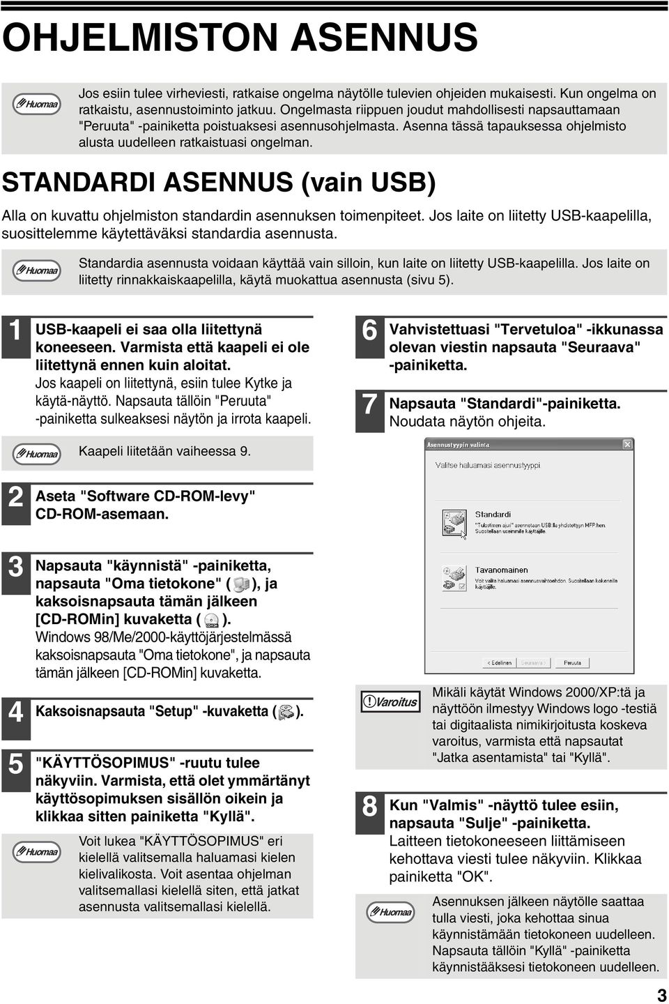 STANDARDI ASENNUS (vain USB) Alla on kuvattu ohjelmiston standardin asennuksen toimenpiteet. Jos laite on liitetty USB-kaapelilla, suosittelemme käytettäväksi standardia asennusta.