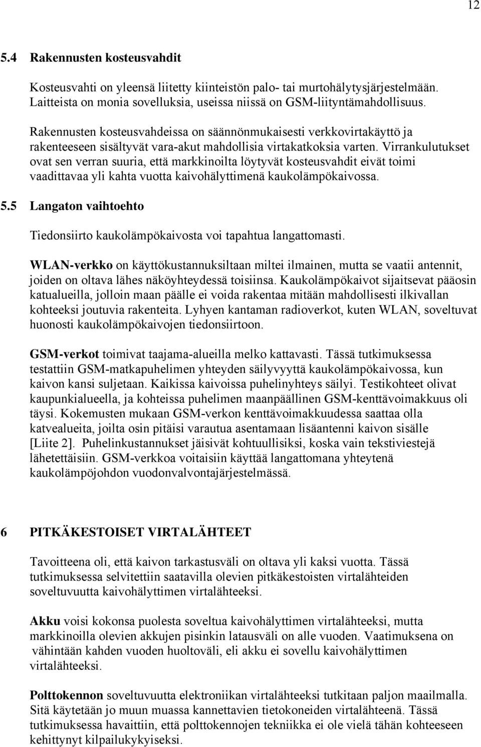 Virrankulutukset ovat sen verran suuria, että markkinoilta löytyvät kosteusvahdit eivät toimi vaadittavaa yli kahta vuotta kaivohälyttimenä kaukolämpökaivossa. 5.