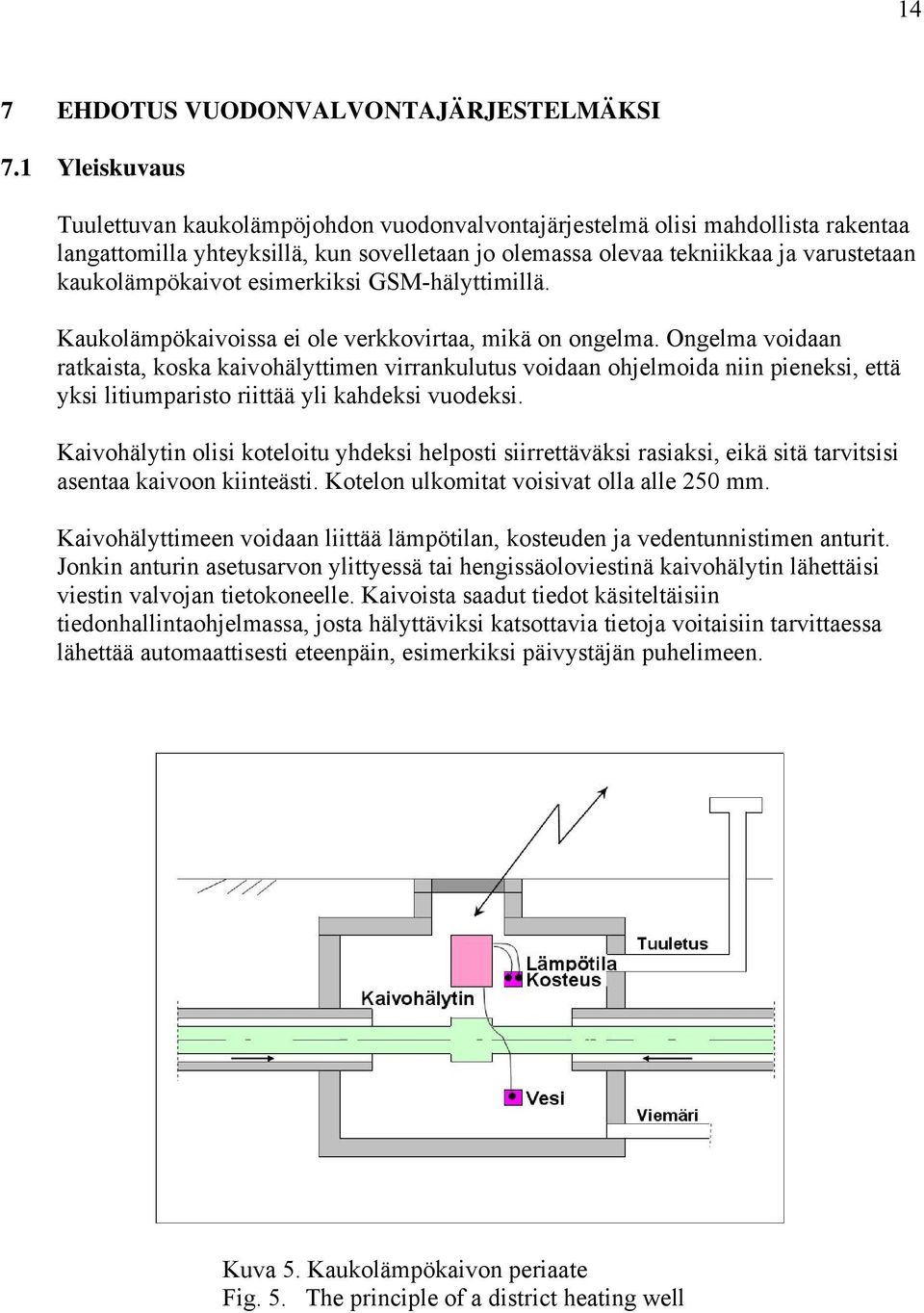 kaukolämpökaivot esimerkiksi GSM-hälyttimillä. Kaukolämpökaivoissa ei ole verkkovirtaa, mikä on ongelma.