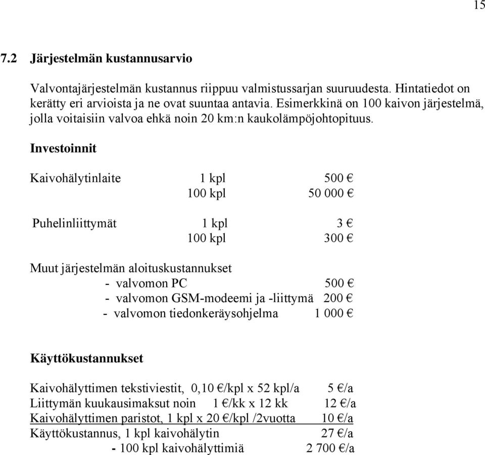 Investoinnit Kaivohälytinlaite 1 kpl 500 100 kpl 50 000 Puhelinliittymät 1 kpl 3 100 kpl 300 Muut järjestelmän aloituskustannukset - valvomon PC 500 - valvomon GSM-modeemi ja -liittymä 200