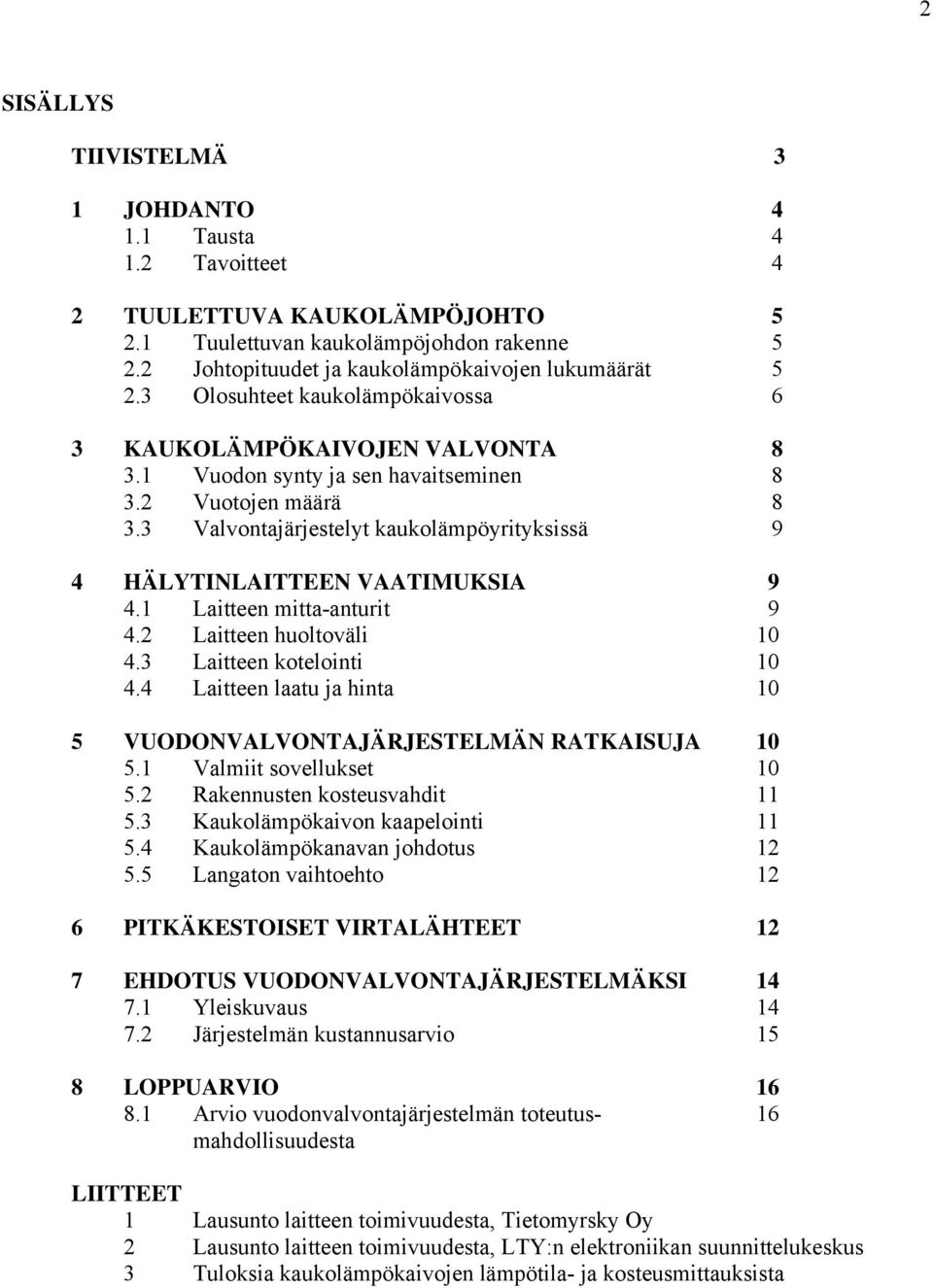 3 Valvontajärjestelyt kaukolämpöyrityksissä 9 4 HÄLYTINLAITTEEN VAATIMUKSIA 9 4.1 Laitteen mitta-anturit 9 4.2 Laitteen huoltoväli 10 4.3 Laitteen kotelointi 10 4.