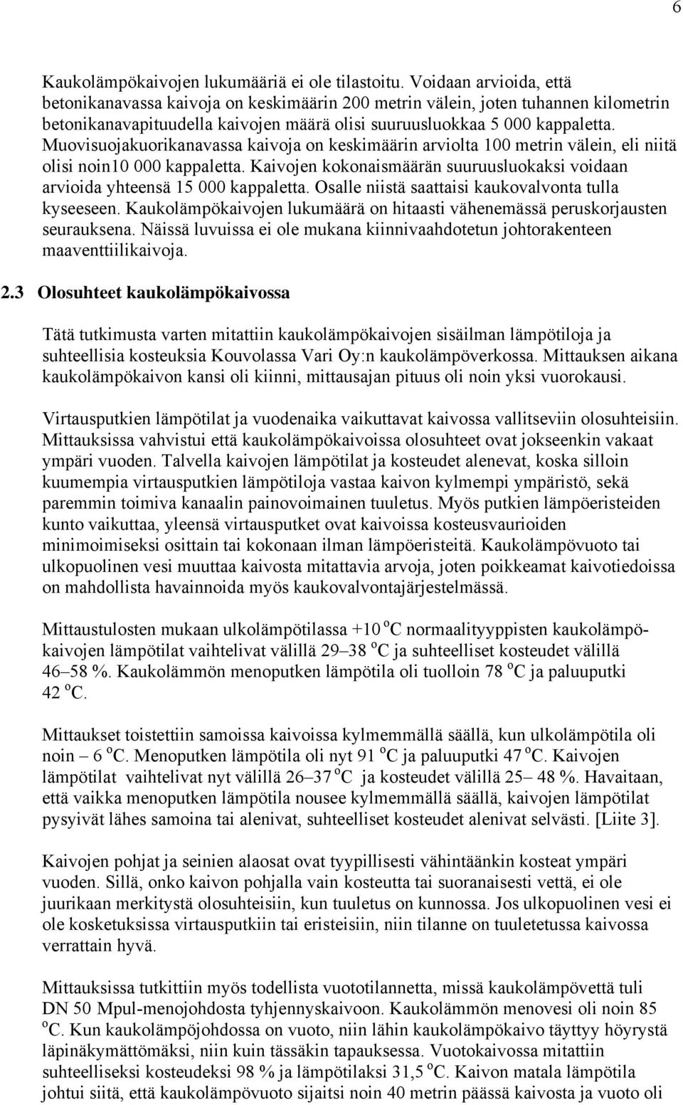 Muovisuojakuorikanavassa kaivoja on keskimäärin arviolta 100 metrin välein, eli niitä olisi noin10 000 kappaletta. Kaivojen kokonaismäärän suuruusluokaksi voidaan arvioida yhteensä 15 000 kappaletta.