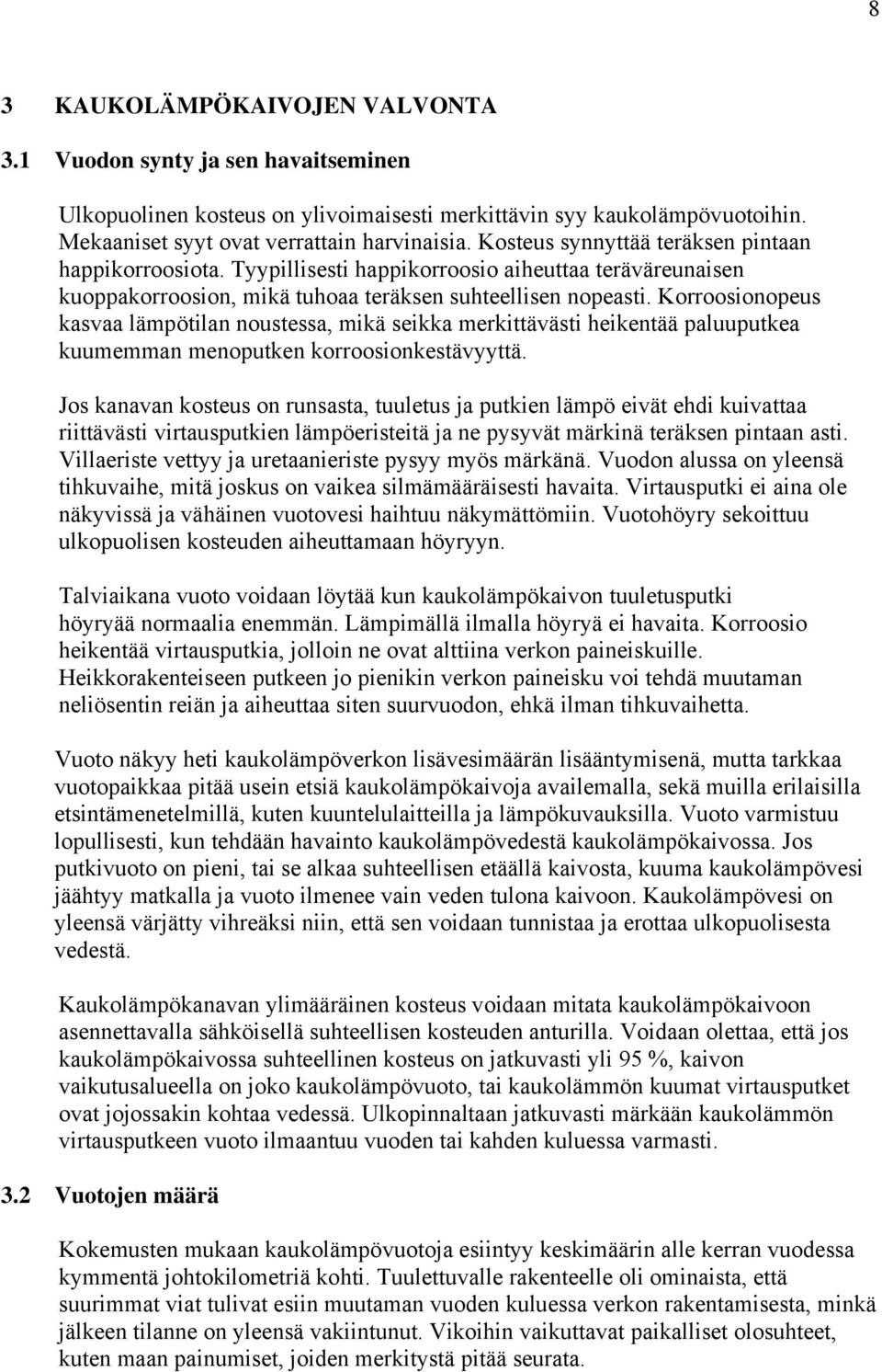 Korroosionopeus kasvaa lämpötilan noustessa, mikä seikka merkittävästi heikentää paluuputkea kuumemman menoputken korroosionkestävyyttä.