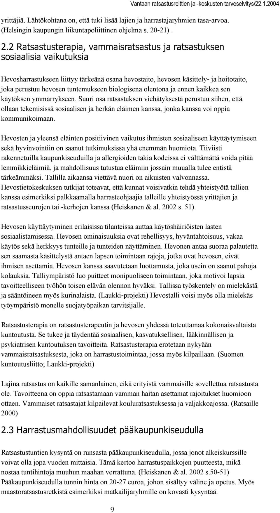 2 Ratsastusterapia, vammaisratsastus ja ratsastuksen sosiaalisia vaikutuksia Hevosharrastukseen liittyy tärkeänä osana hevostaito, hevosen käsittely- ja hoitotaito, joka perustuu hevosen tuntemukseen