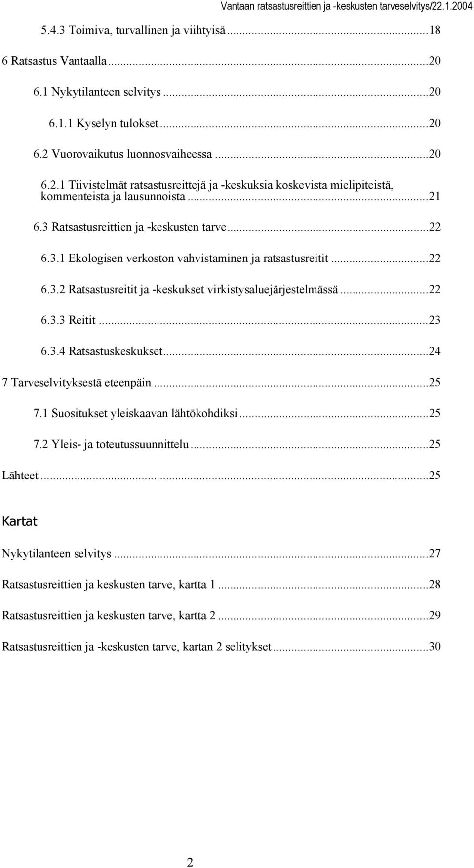 ..23 6.3.4 Ratsastuskeskukset...24 7 Tarveselvityksestä eteenpäin...25 7.1 Suositukset yleiskaavan lähtökohdiksi...25 7.2 Yleis- ja toteutussuunnittelu...25 Lähteet...25 Kartat Nykytilanteen selvitys.