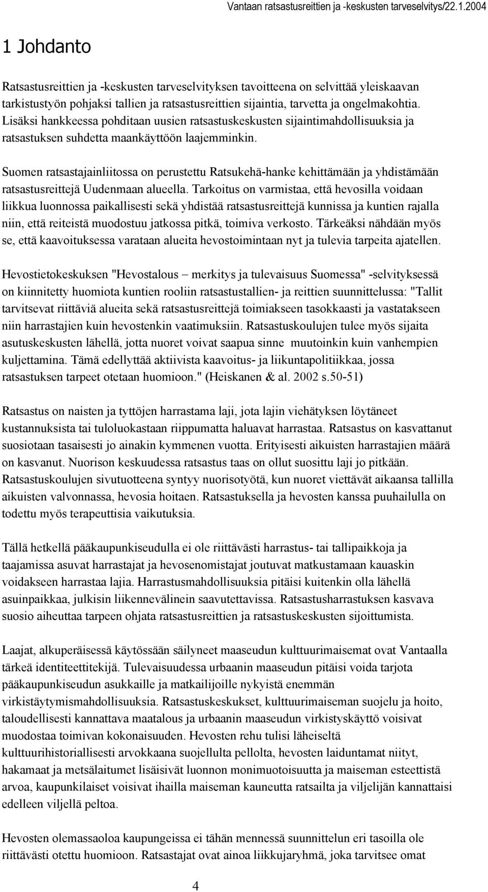 Suomen ratsastajainliitossa on perustettu Ratsukehä-hanke kehittämään ja yhdistämään ratsastusreittejä Uudenmaan alueella.