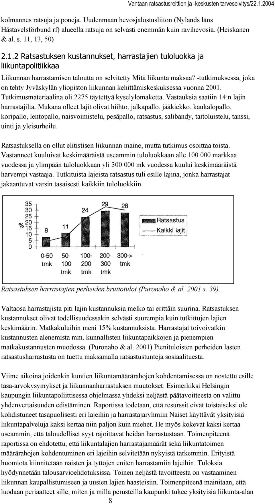 -tutkimuksessa, joka on tehty Jyväskylän yliopiston liikunnan kehittämiskeskuksessa vuonna 2001. Tutkimusmateriaalina oli 2275 täytettyä kyselylomaketta. Vastauksia saatiin 14:n lajin harrastajilta.