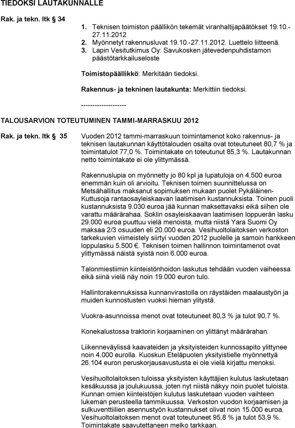 Toimintakate on toteutunut 85,3 %. Lautakunnan netto toimintakate ei ole ylittymässä. Rakennuslupia on myönnetty jo 80 kpl ja lupatuloja on 4.500 euroa enemmän kuin oli arvioitu.