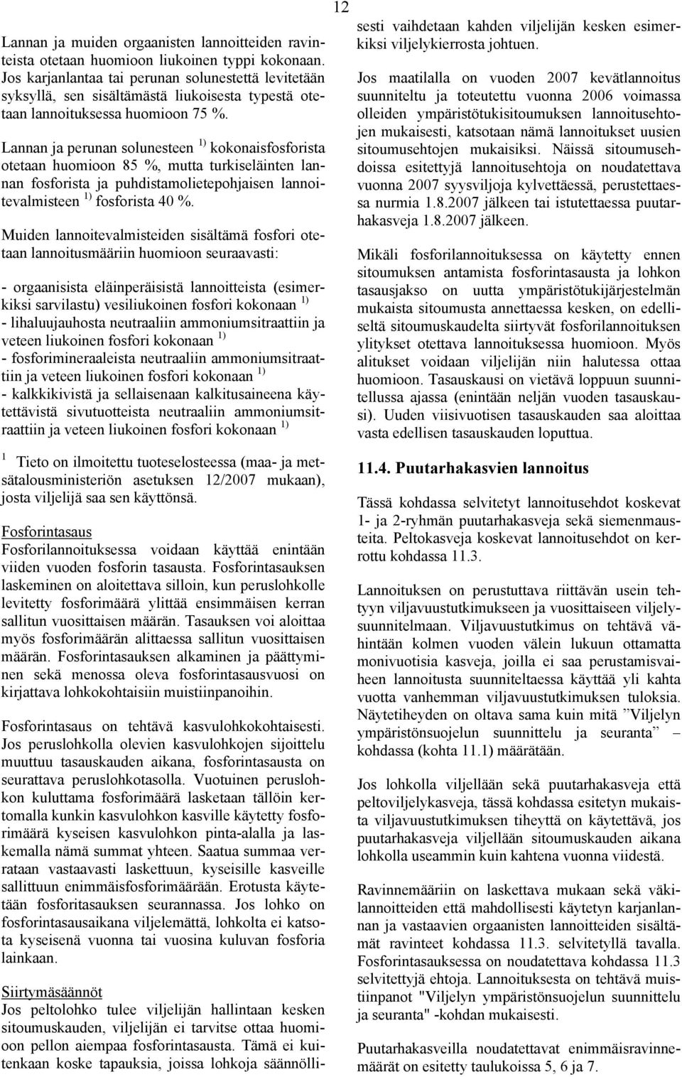 Lannan ja perunan solunesteen 1) kokonaisfosforista otetaan huomioon 85 %, mutta turkiseläinten lannan fosforista ja puhdistamolietepohjaisen lannoitevalmisteen 1) fosforista 40 %.