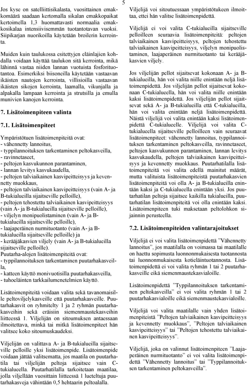 Muiden kuin taulukossa esitettyjen eläinlajien kohdalla voidaan käyttää taulukon sitä kerrointa, mikä lähinnä vastaa niiden lannan vuotuista fosforituotantoa.