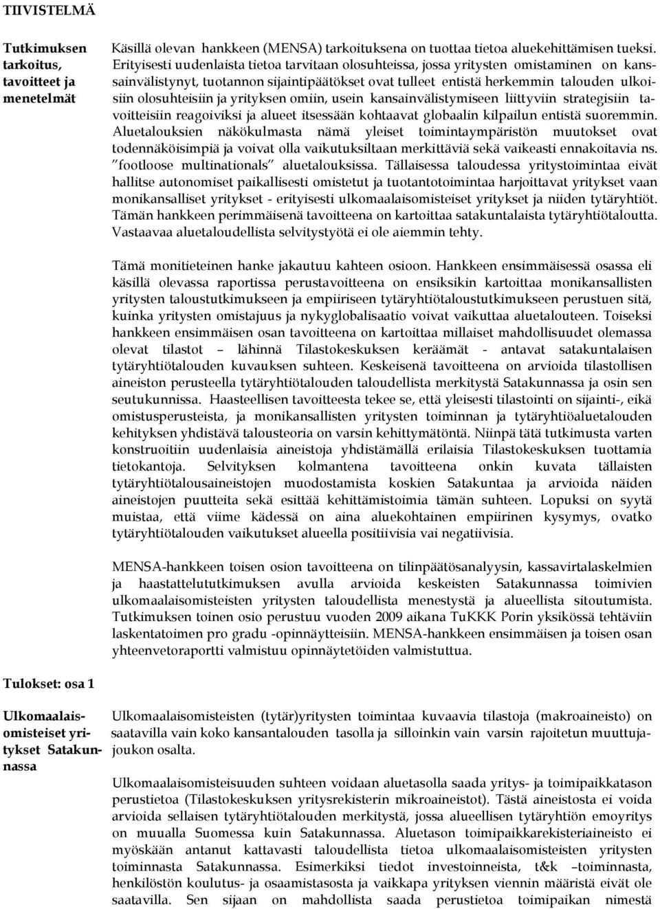 ja yrityksen omiin, usein kansainvälistymiseen liittyviin strategisiin tavoitteisiin reagoiviksi ja alueet itsessään kohtaavat globaalin kilpailun entistä suoremmin.