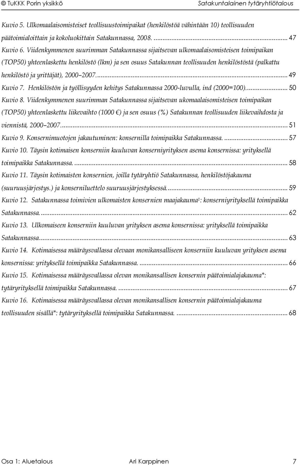 yrittäjät), 2000 2007... 49 Kuvio 7. Henkilöstön ja työllisyyden kehitys Satakunnassa 2000-luvulla, ind (2000=100)... 50 Kuvio 8.