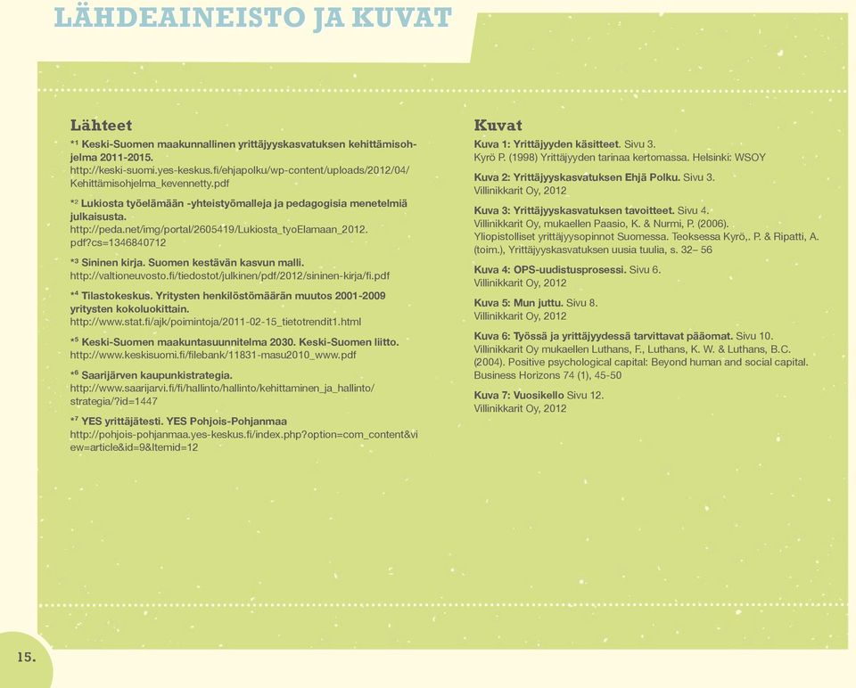 net/img/portal/2605419/lukiosta_tyoelamaan_2012. pdf?cs=1346840712 *³ Sininen kirja. Suomen kestävän kasvun malli. http://valtioneuvosto.fi/tiedostot/julkinen/pdf/2012/sininen-kirja/fi.