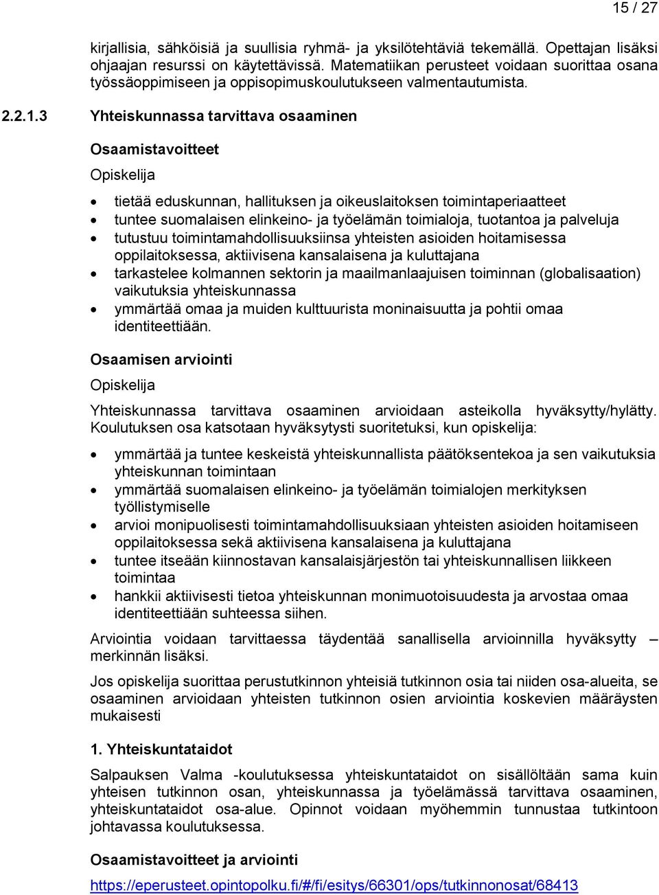 3 Yhteiskunnassa tarvittava osaaminen Osaamistavoitteet tietää eduskunnan, hallituksen ja oikeuslaitoksen toimintaperiaatteet tuntee suomalaisen elinkeino- ja työelämän toimialoja, tuotantoa ja