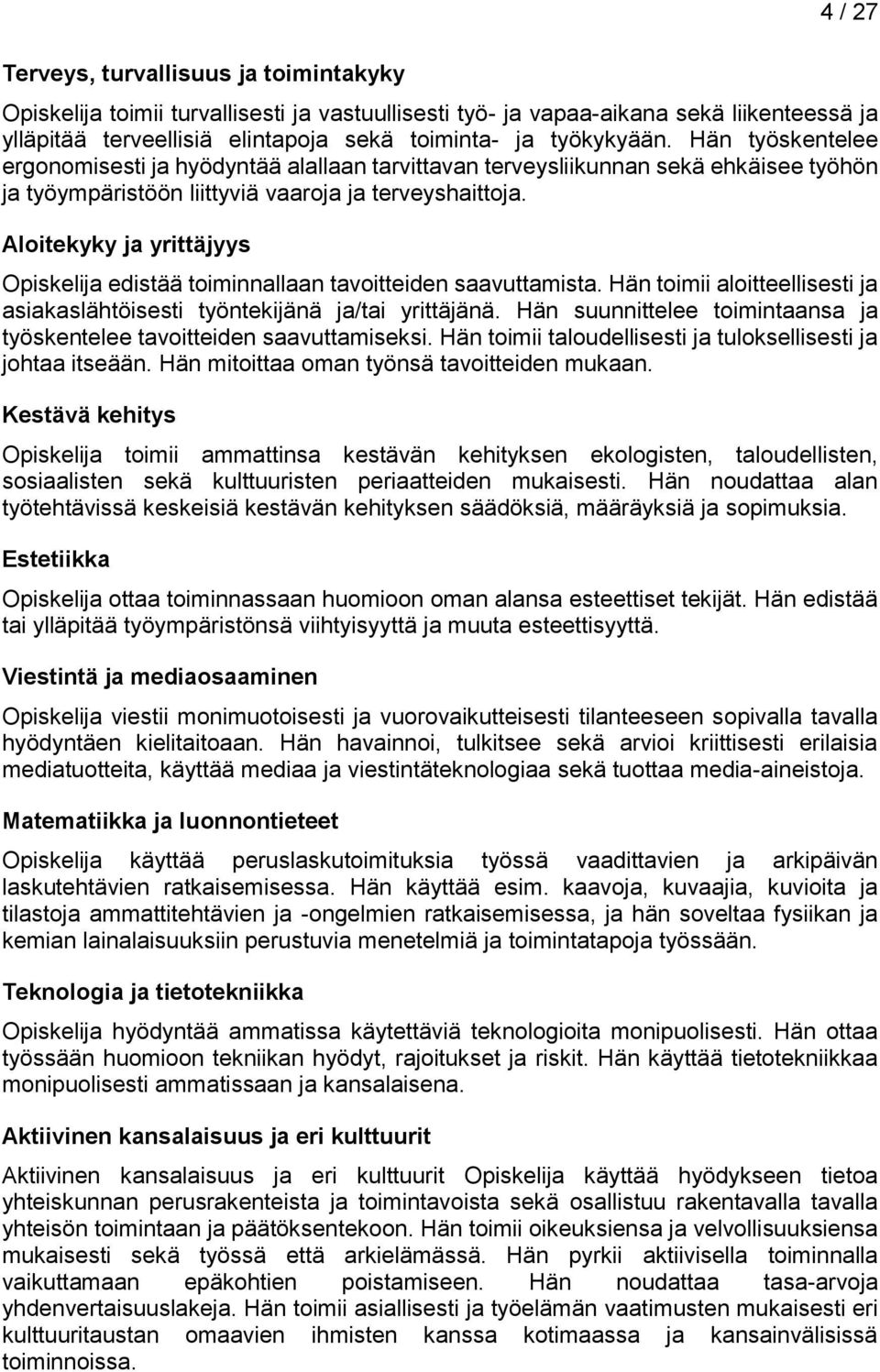 Aloitekyky ja yrittäjyys edistää toiminnallaan tavoitteiden saavuttamista. Hän toimii aloitteellisesti ja asiakaslähtöisesti työntekijänä ja/tai yrittäjänä.