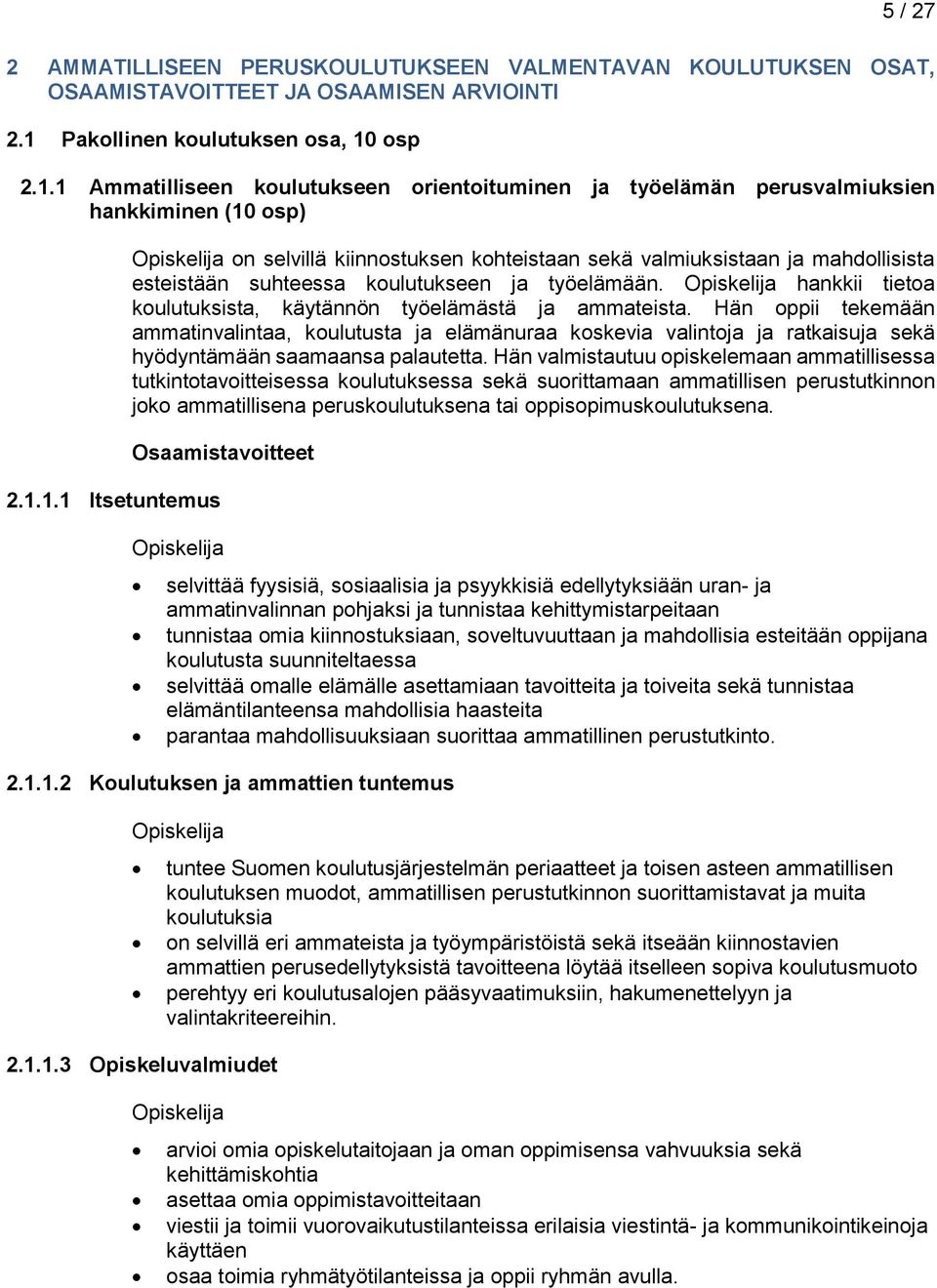 hankkii tietoa koulutuksista, käytännön työelämästä ja ammateista. Hän oppii tekemään ammatinvalintaa, koulutusta ja elämänuraa koskevia valintoja ja ratkaisuja sekä hyödyntämään saamaansa palautetta.