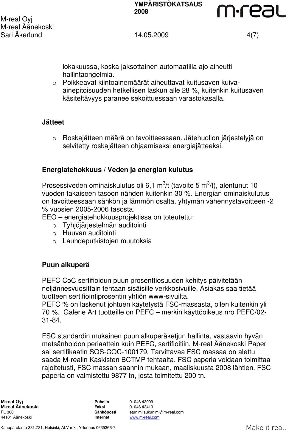 Jätteet o Roskajätteen määrä on tavoitteessaan. Jätehuollon järjestelyjä on selvitetty roskajätteen ohjaamiseksi energiajätteeksi.