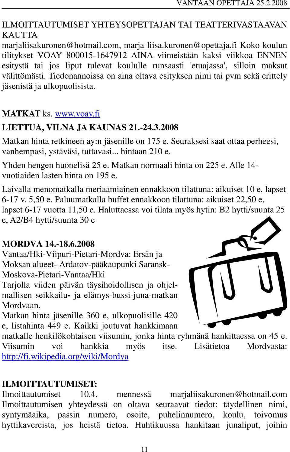 Tiedonannoissa on aina oltava esityksen nimi tai pvm sekä erittely jäsenistä ja ulkopuolisista. MATKAT ks. www.voay.fi LIETTUA, VILNA JA KAUNAS 21.-24.3.