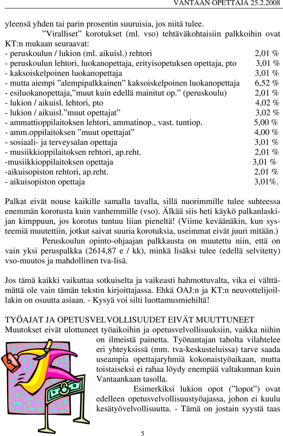 6,52 % - esiluokanopettaja, muut kuin edellä mainitut op. (peruskoulu) 2,01 % - lukion / aikuisl. lehtori, pto 4,02 % - lukion / aikuisl.