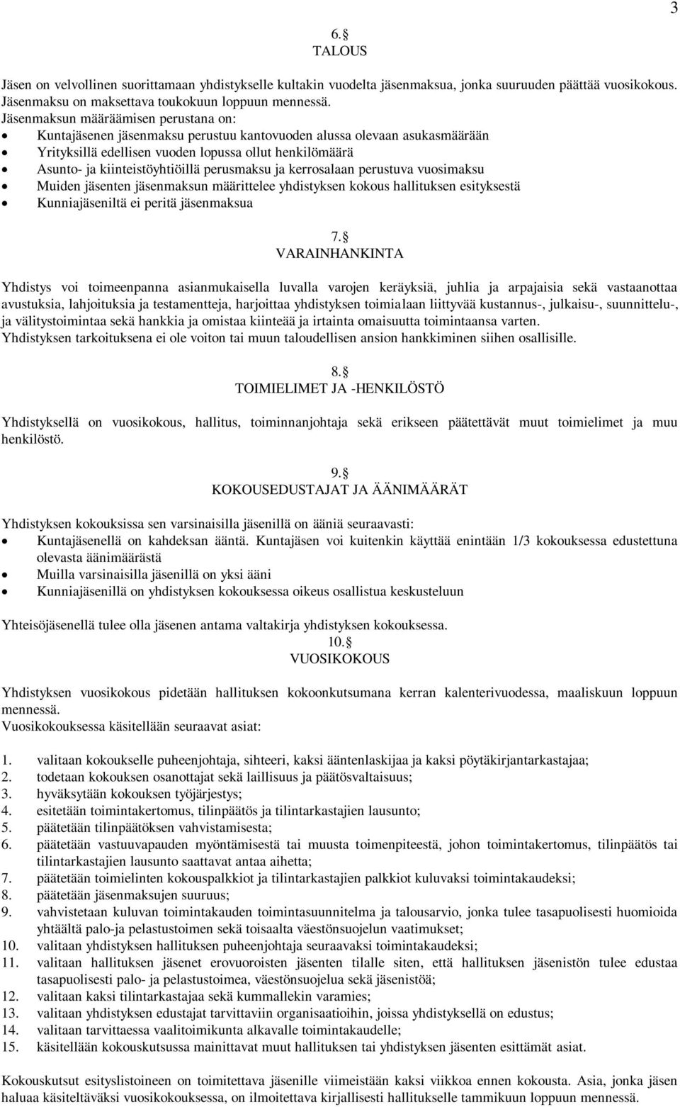 perusmaksu ja kerrosalaan perustuva vuosimaksu Muiden jäsenten jäsenmaksun määrittelee yhdistyksen kokous hallituksen esityksestä Kunniajäseniltä ei peritä jäsenmaksua 7.