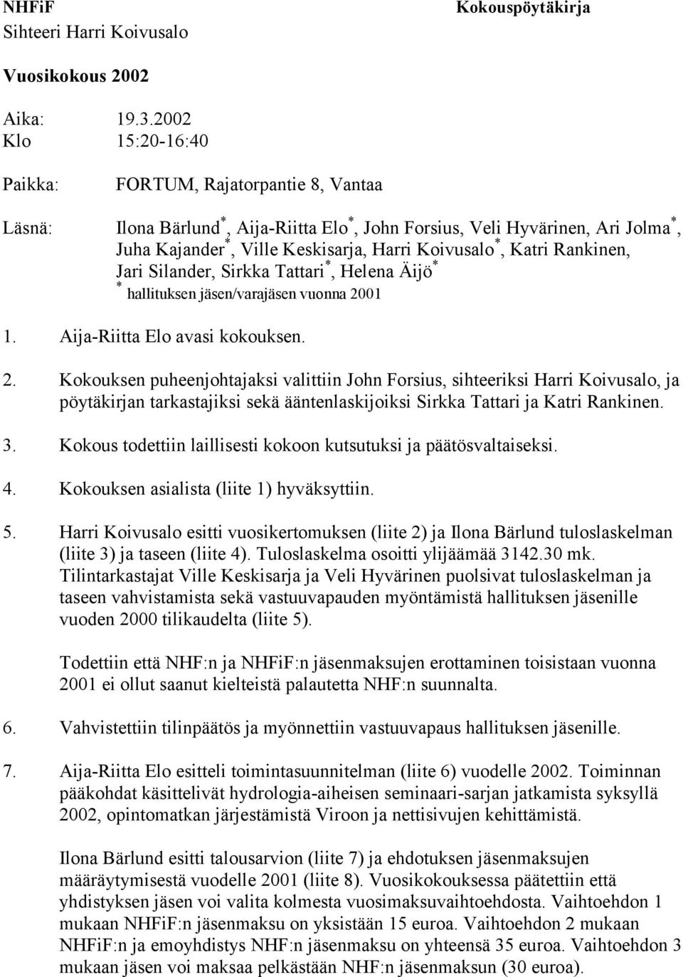 *, Katri Rankinen, Jari Silander, Sirkka Tattari *, Helena Äijö * * hallituksen jäsen/varajäsen vuonna 20