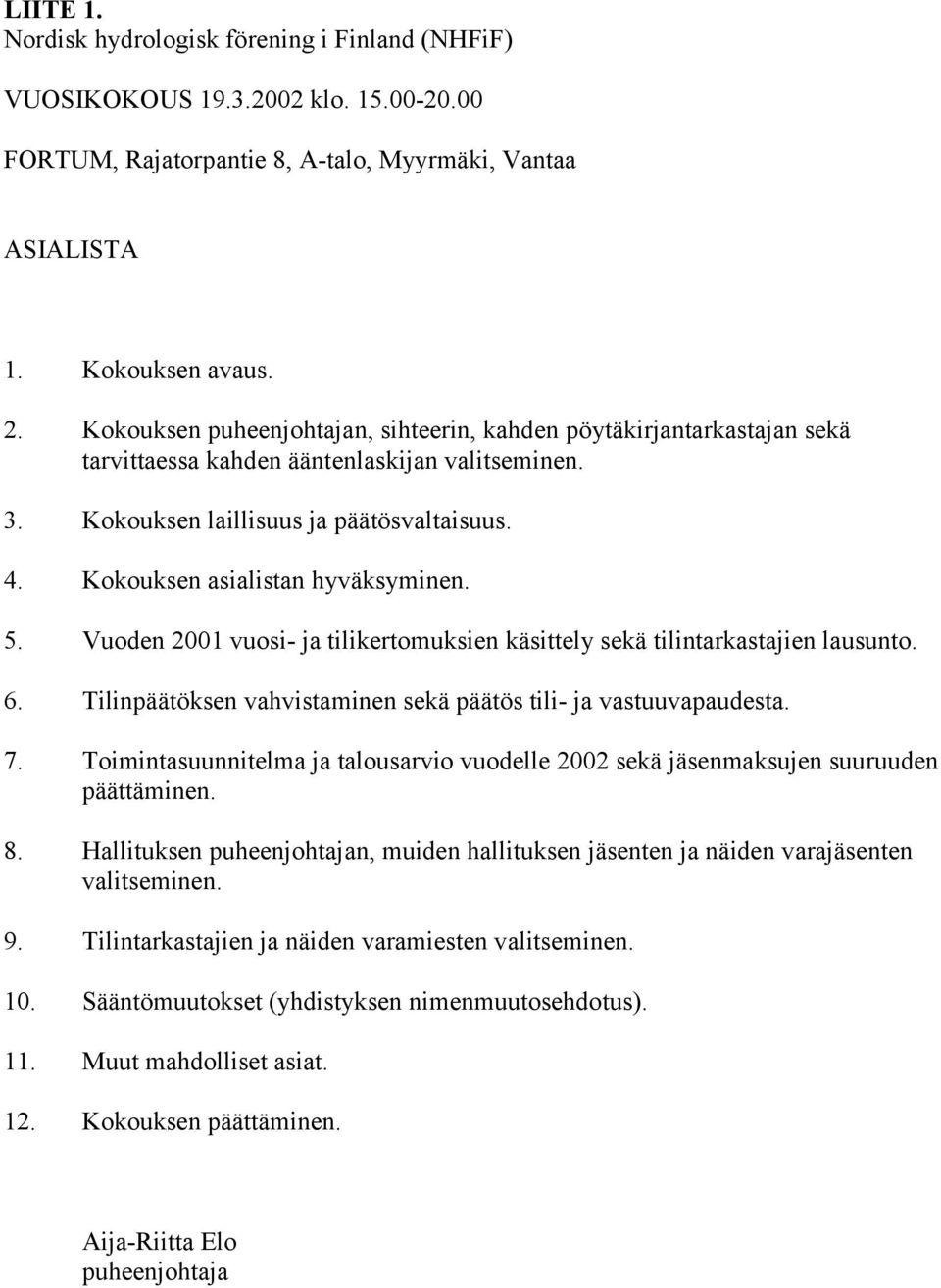 Kokouksen asialistan hyväksyminen. 5. Vuoden 2001 vuosi- ja tilikertomuksien käsittely sekä tilintarkastajien lausunto. 6. Tilinpäätöksen vahvistaminen sekä päätös tili- ja vastuuvapaudesta. 7.