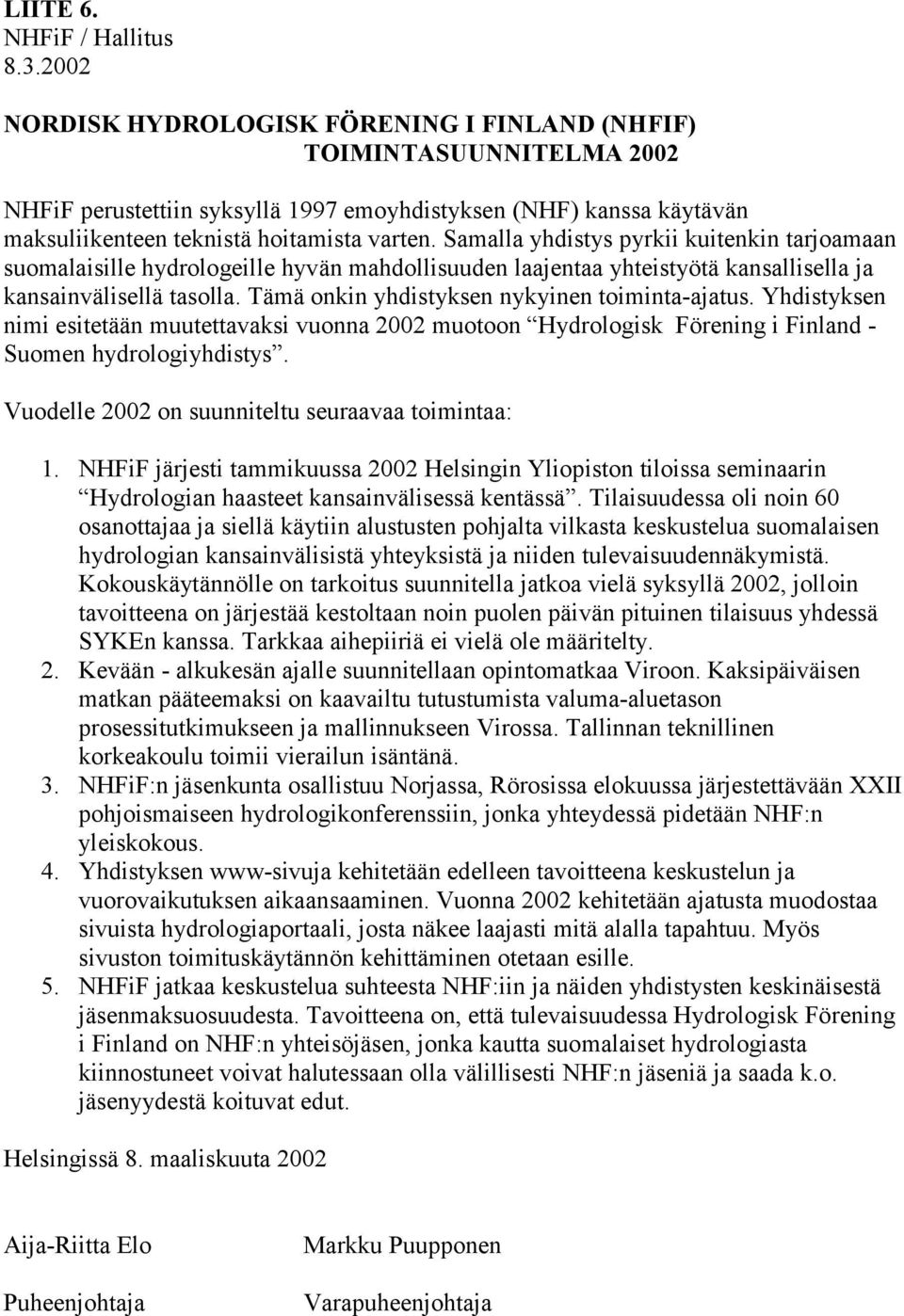 Samalla yhdistys pyrkii kuitenkin tarjoamaan suomalaisille hydrologeille hyvän mahdollisuuden laajentaa yhteistyötä kansallisella ja kansainvälisellä tasolla.