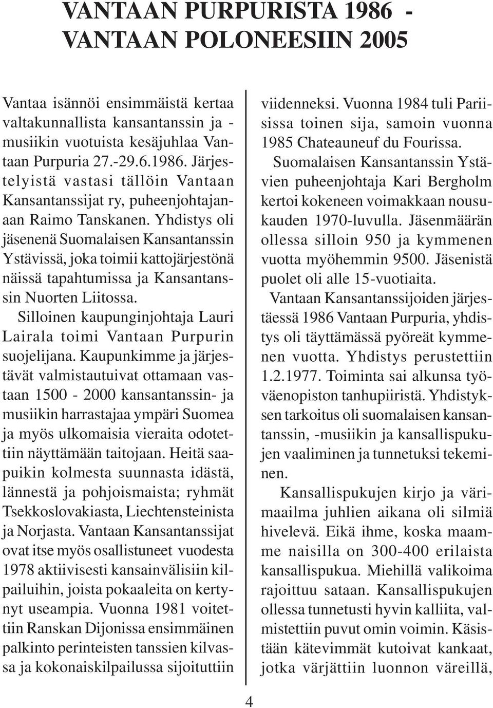 Silloinen kaupunginjohtaja Lauri Lairala toimi Vantaan Purpurin suojelijana.