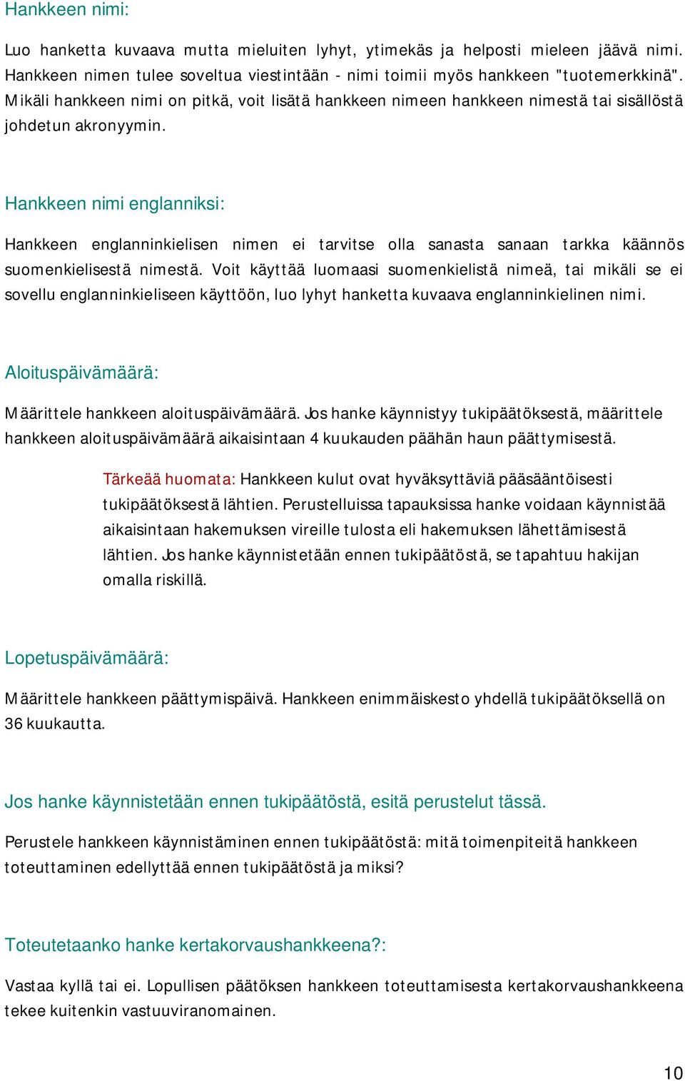 Hankkeen nimi englanniksi: Hankkeen englanninkielisen nimen ei tarvitse olla sanasta sanaan tarkka käännös suomenkielisestä nimestä.